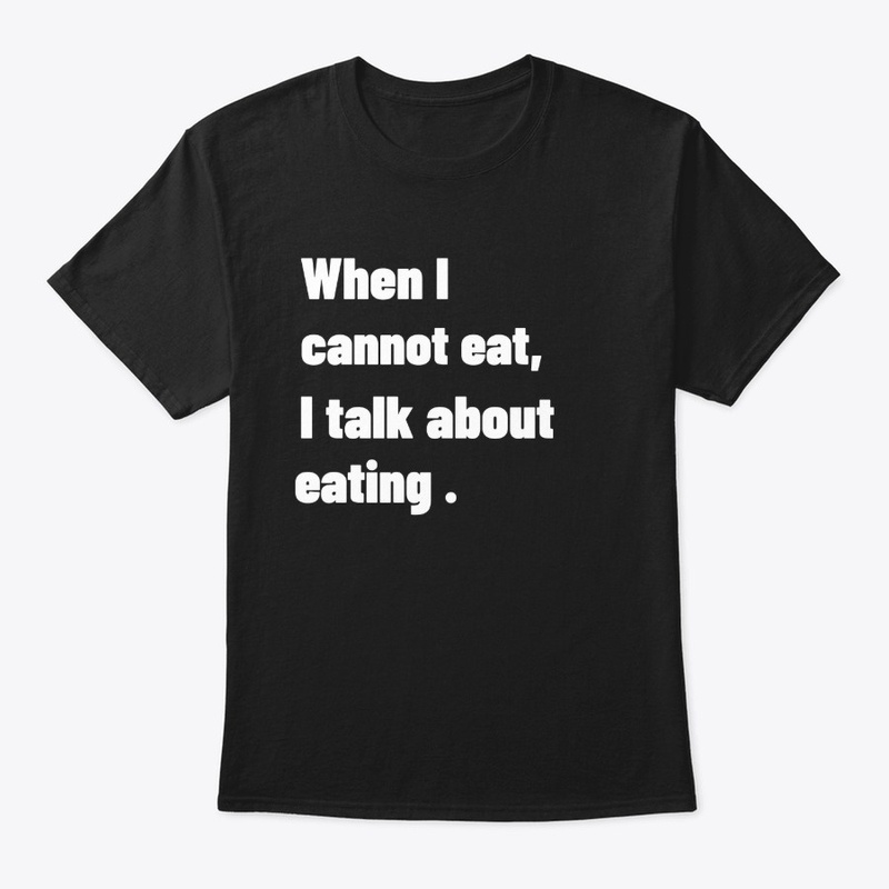 when i cannot eat, i talk about eating