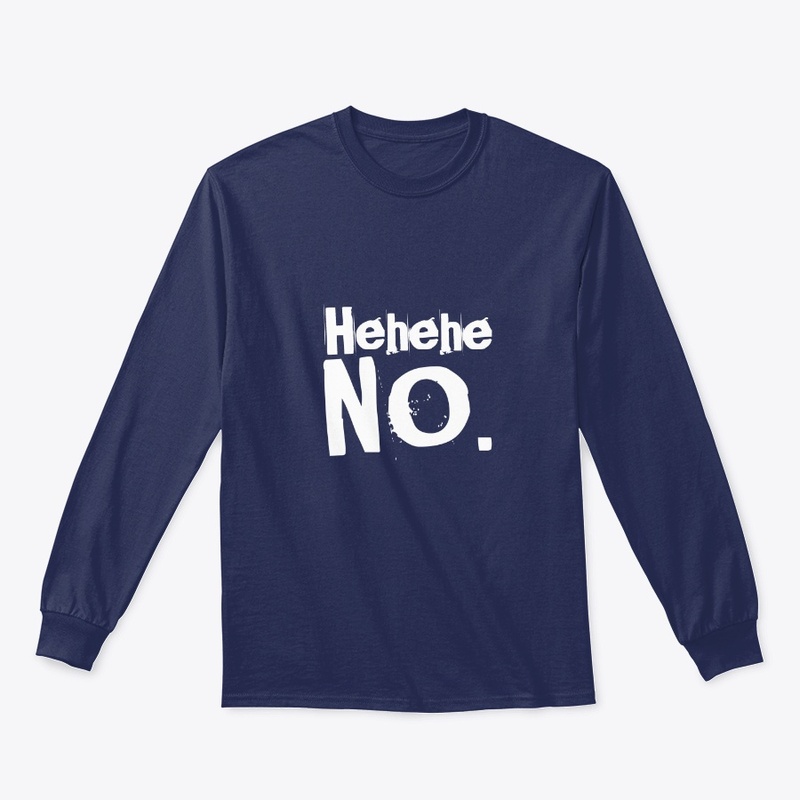 Hehehe NO. Funny Tshirt for women
