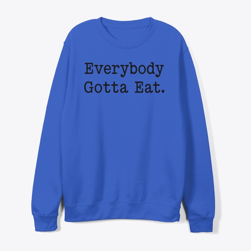 EVERYBODY GOTTA EAT