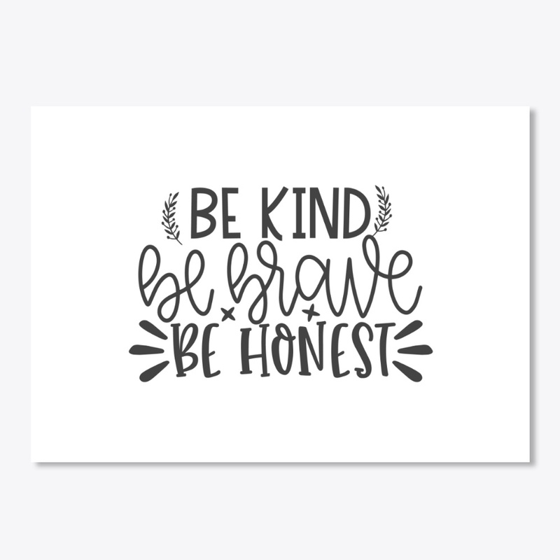 Be Kind Be Brave be Honest!