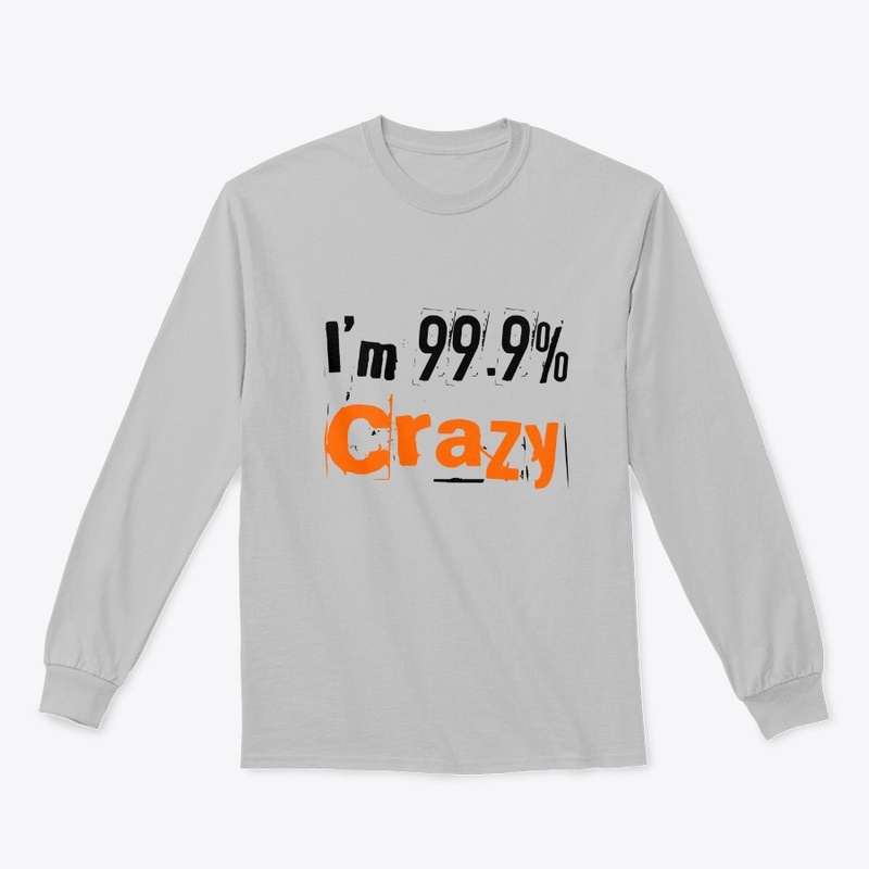 I'm 99.9% Crazy funny tshirt