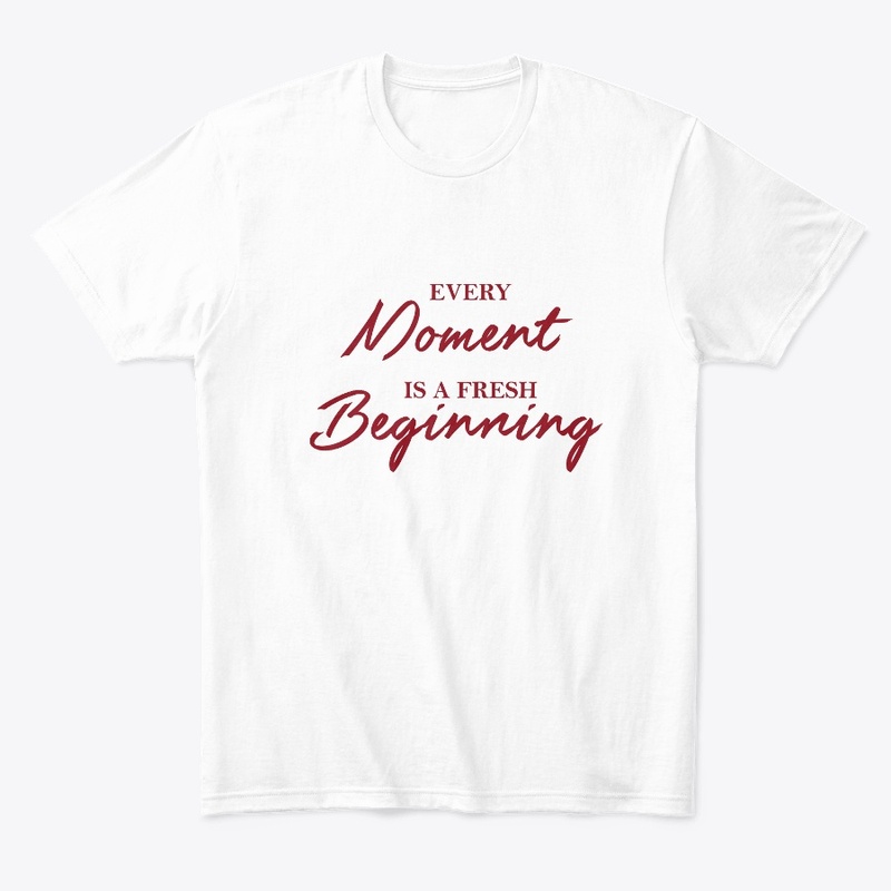 Every moment is a fresh beginning