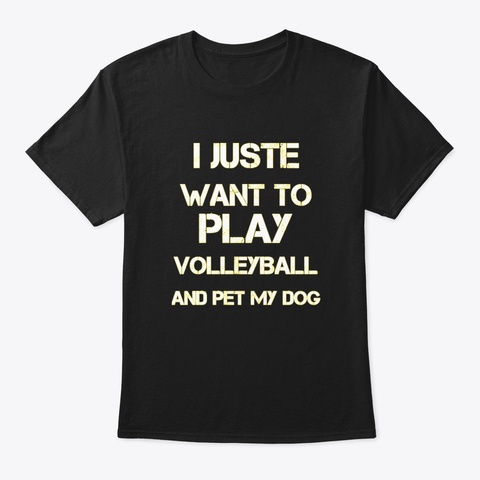 Funny I Just Want To Play Volleyball And Black T-Shirt Front