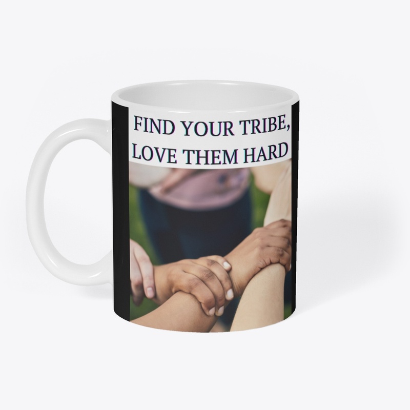 Find your tribe, love them hard