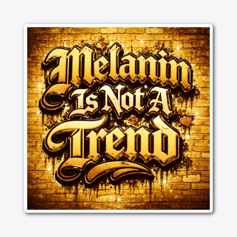 Melanin Is Not A Trend 