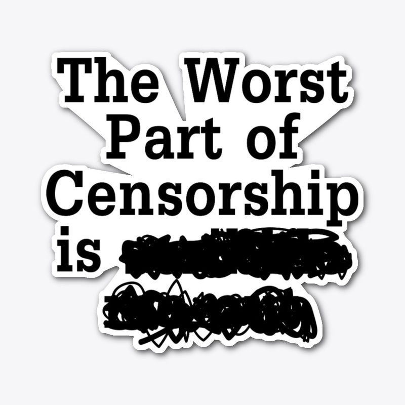 The Worst Part of Censorship is