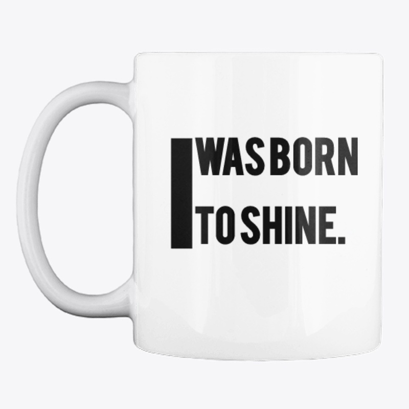 I was born to shine.