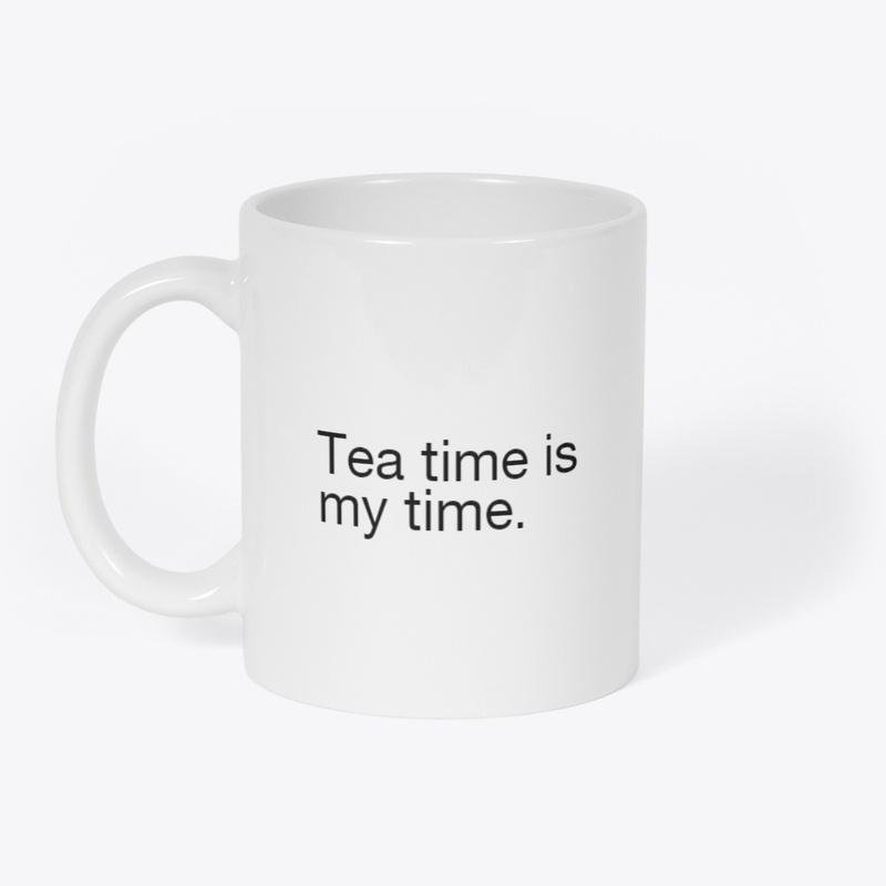 Tea time is my time.