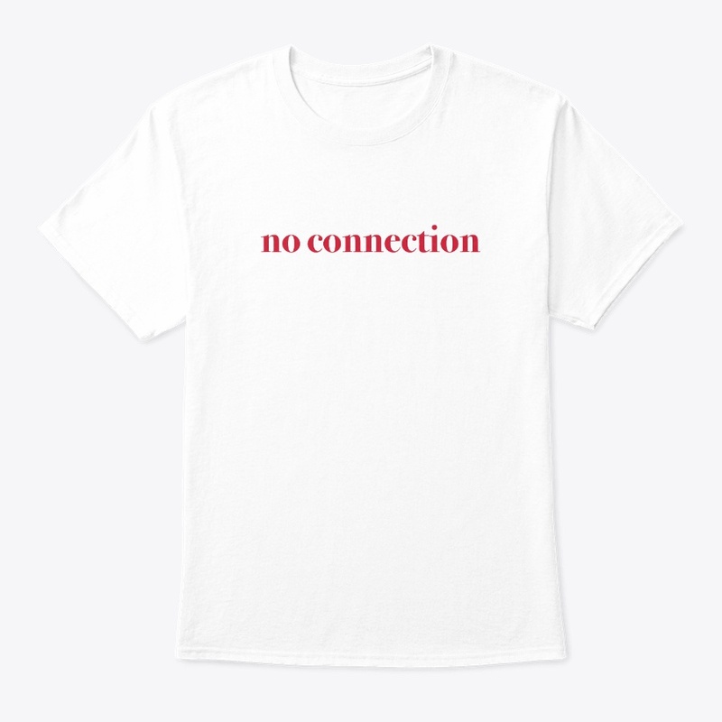 no connection t shirt