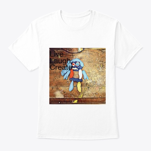 Live Laugh And Create  White T-Shirt Front