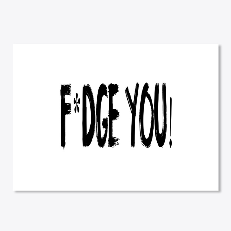 F*DGE YOU! designs