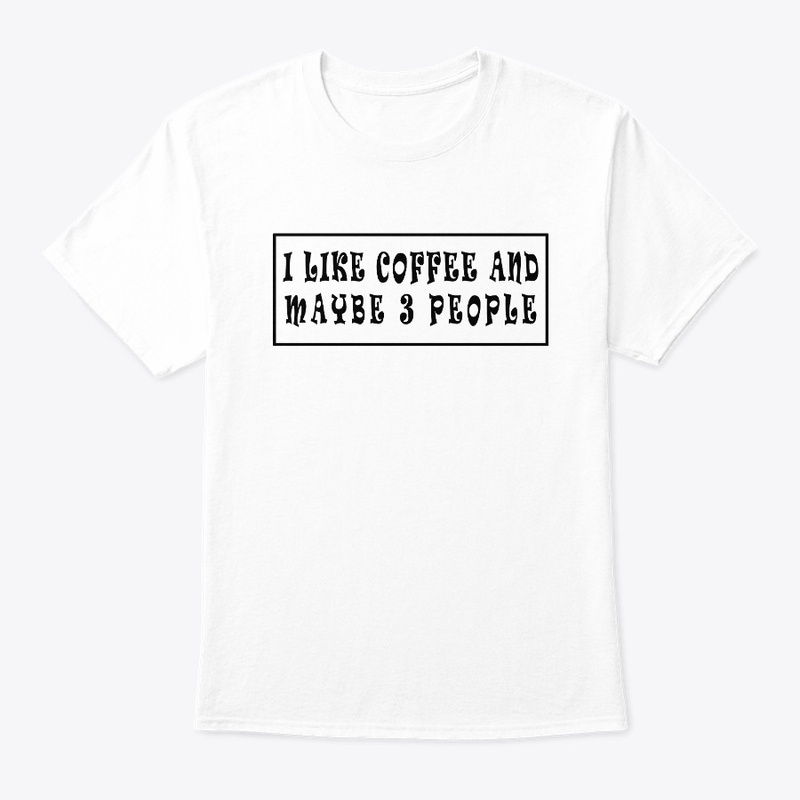 I Like Coffee and Maybe 3 People T-Shirt