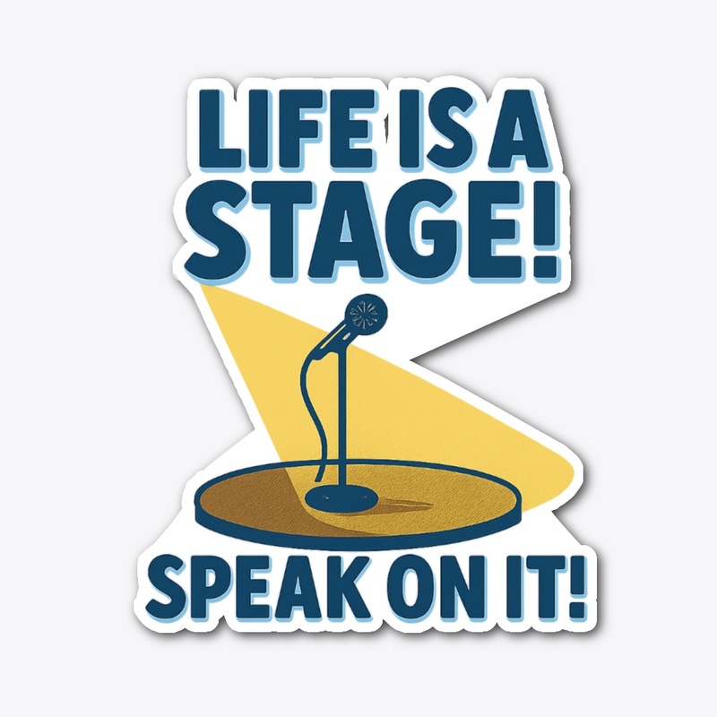 Life is a stage! Speak on it!