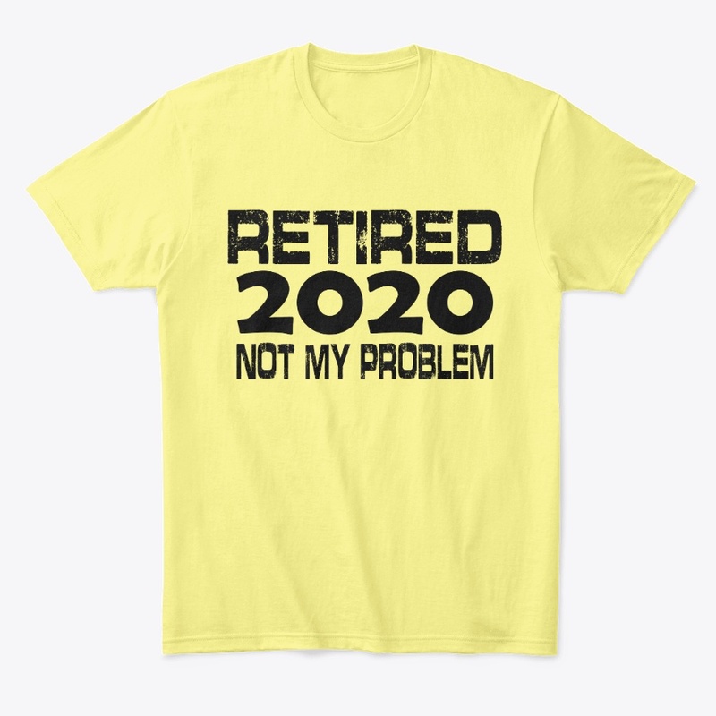 Retired 2020 Not My Problem t-shirt