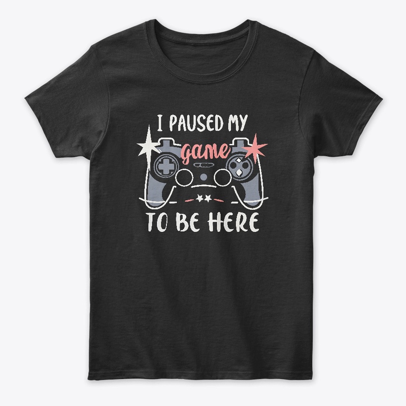I paused my game to be here T-shirt 