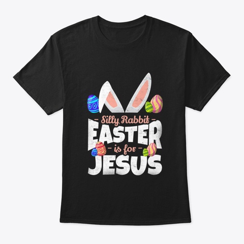 Silly Rabbit Easter Is For Jesus Black T-Shirt Front