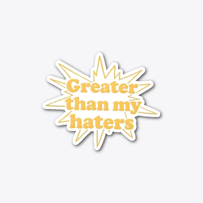 Greater Than My Haters