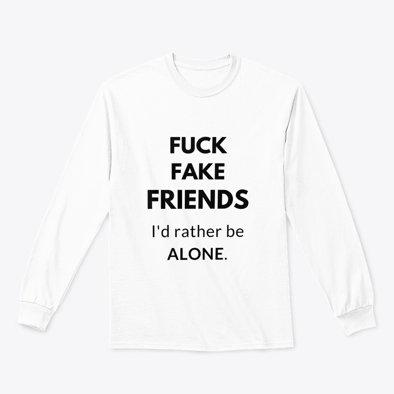 FUCK FAKE FRIENDS. A MESSAGE T SHIRT