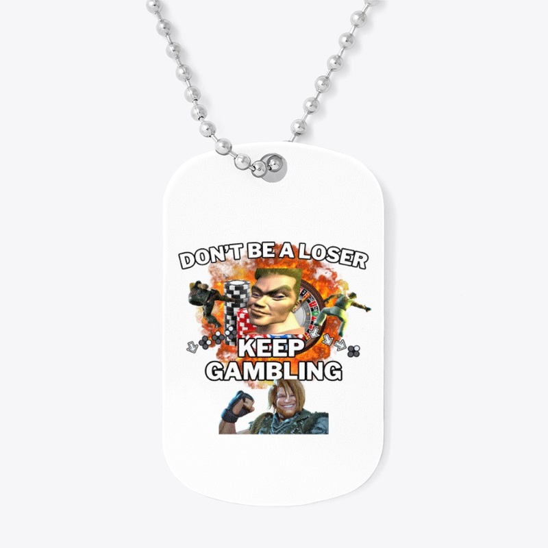 DON'T BE A LOSER, KEEP GAMBLING