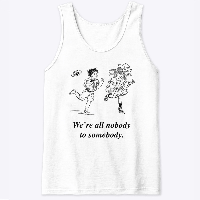 We're all nobody to somebody.
