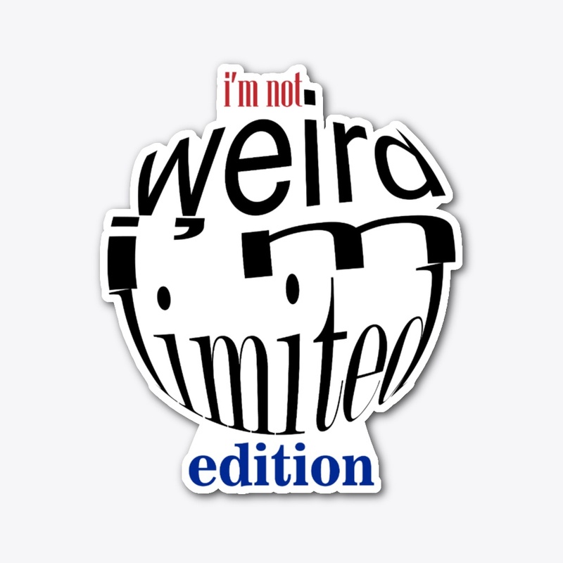 I'm Not Weird I'm Limited Edition