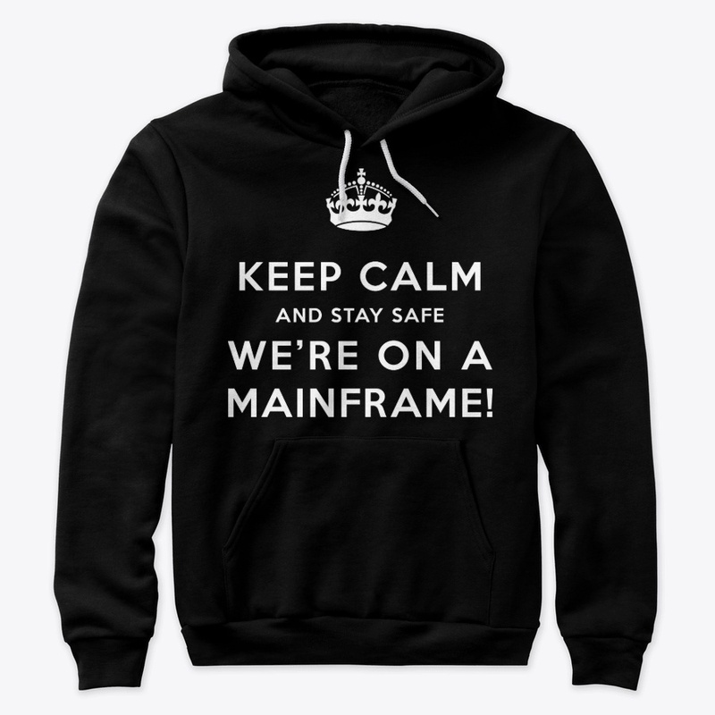 KEEP CALM: WE'RE ON A MAINFRAME
