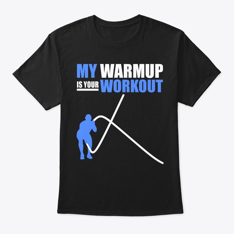 My warmup is your workout t-shirt