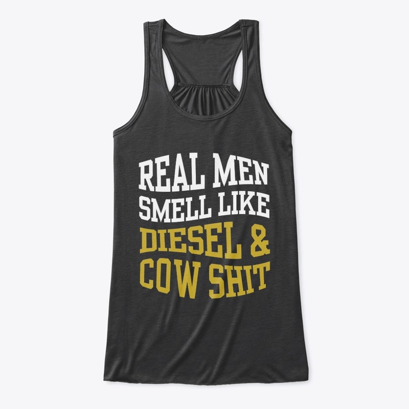 REAL MEN SMELL LIKE DIESEL AND COW SHIT