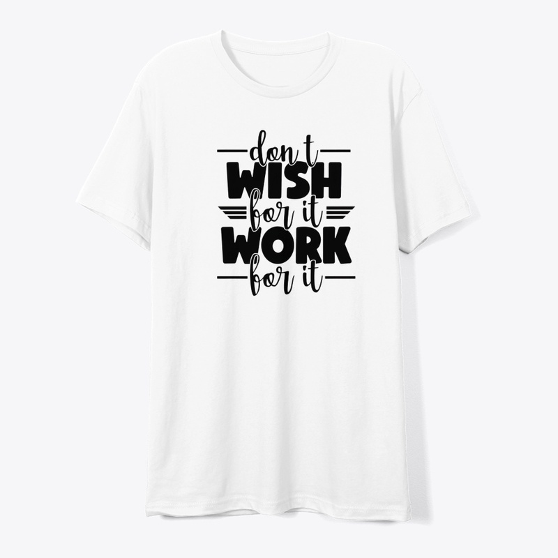Don't wish for it work for it
