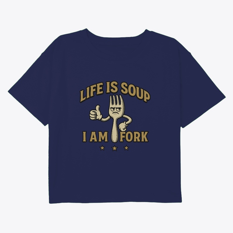 Life is Soup I am Fork
