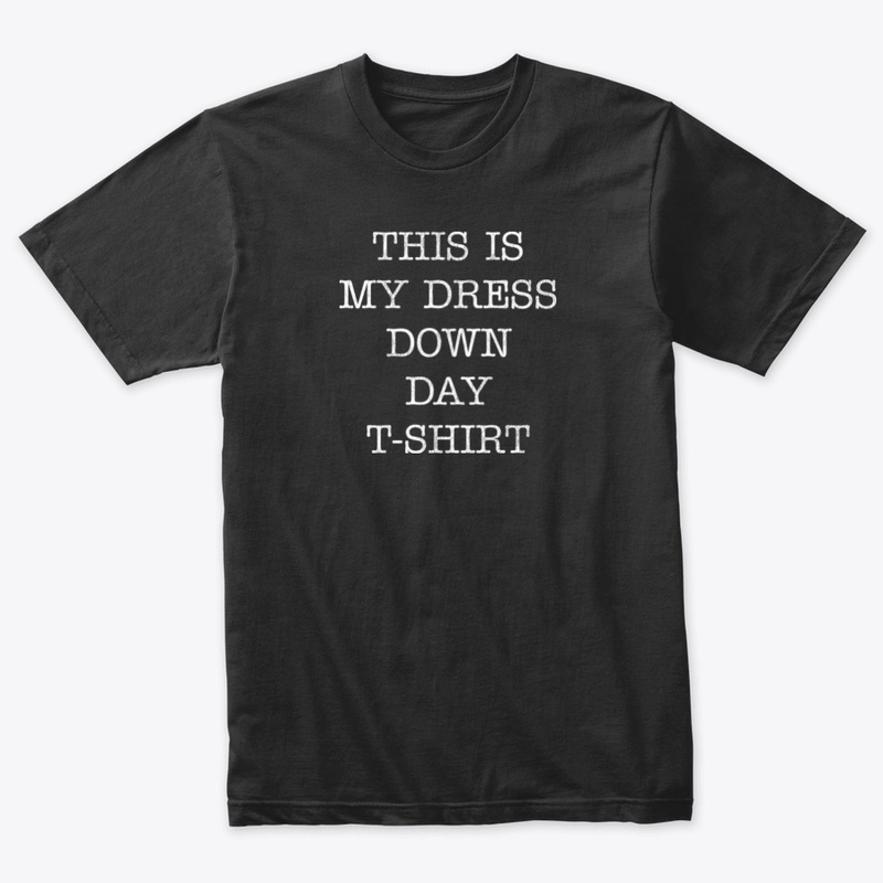 This is my dress down T-shirt