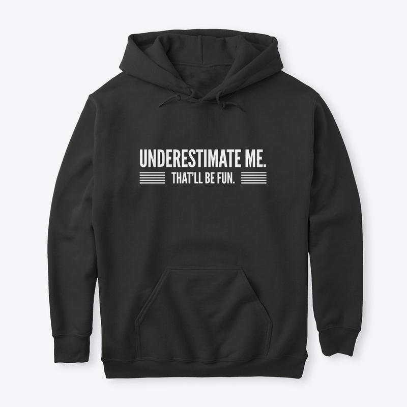 Underestimate Me That'll Be Fun...