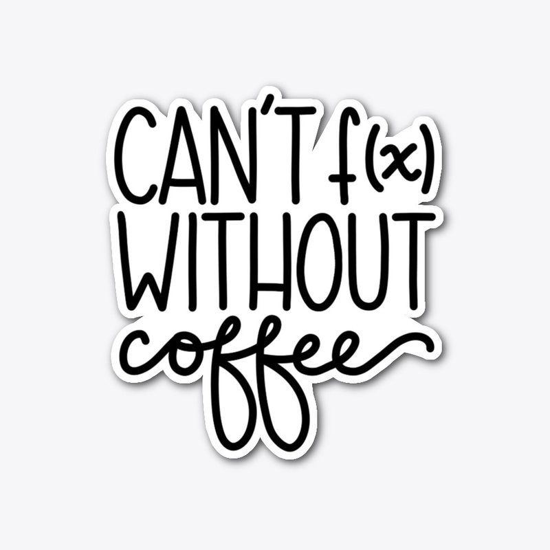 Can't Function Without Coffee