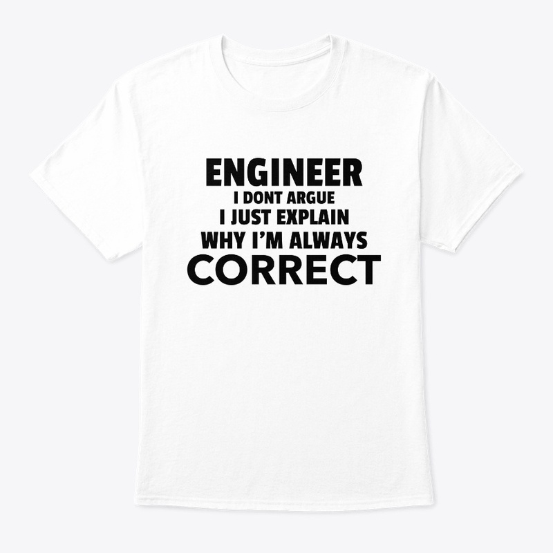 Being an Engineer I don't Argue 