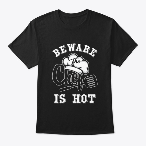 Beware The Chef Is Hot Funny Culinarian  Black T-Shirt Front