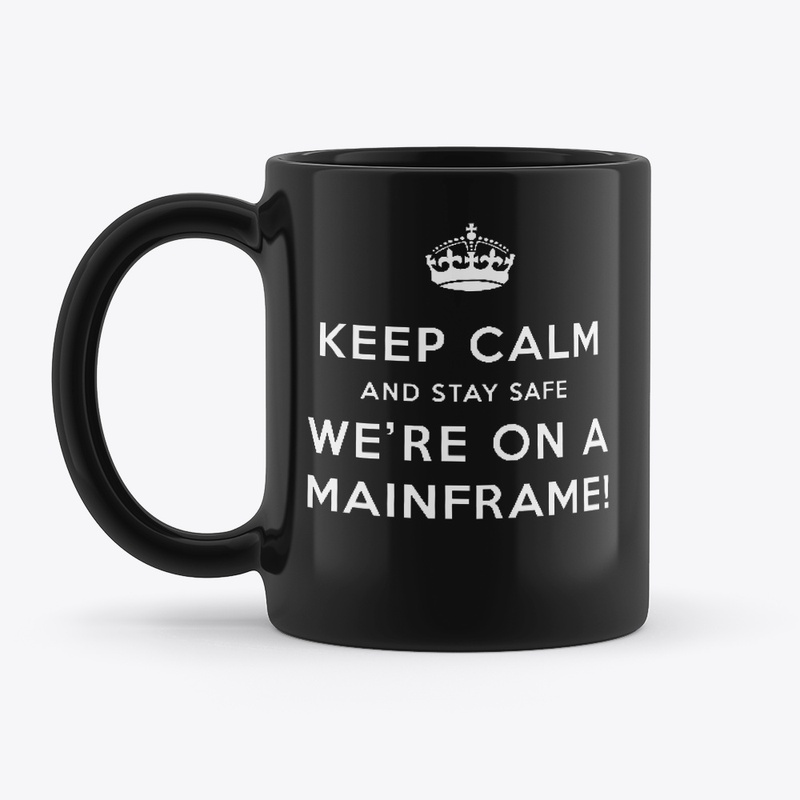 KEEP CALM: WE'RE ON A MAINFRAME