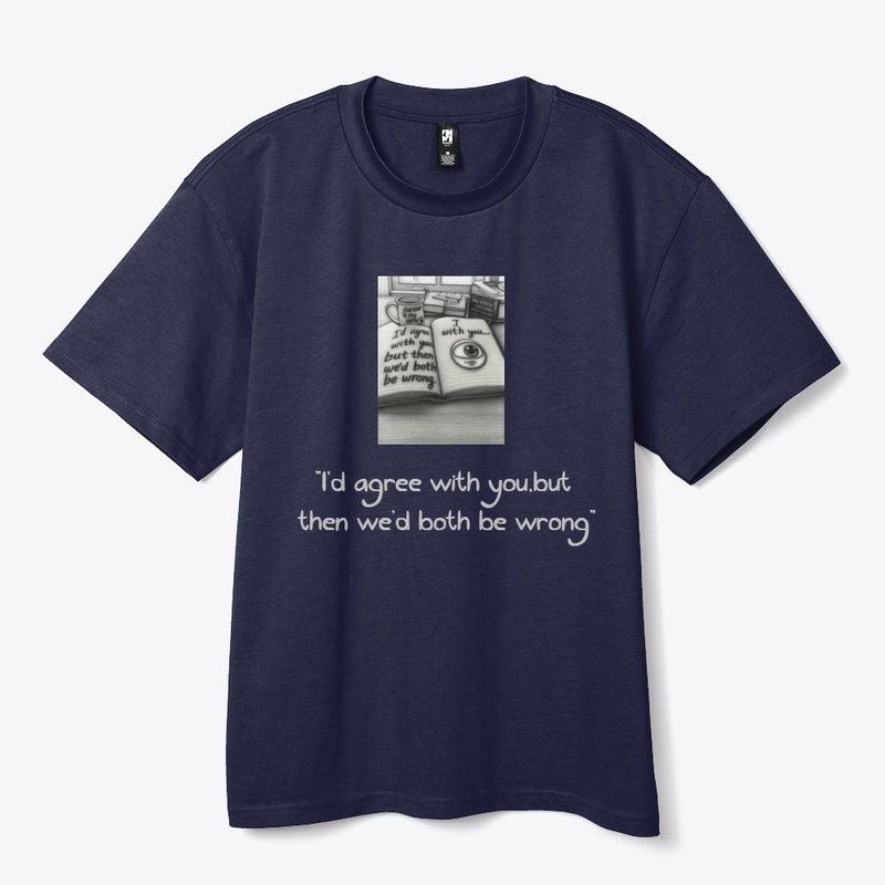The "We'd Both Be Wrong" T-shirt,