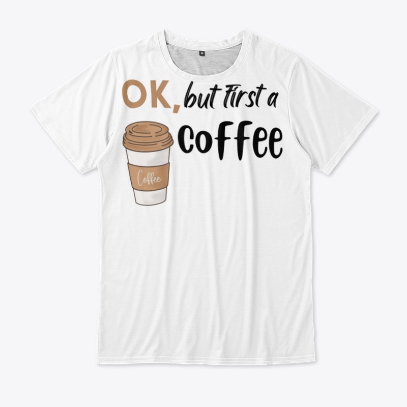ok, but first a coffee White T- shirt .