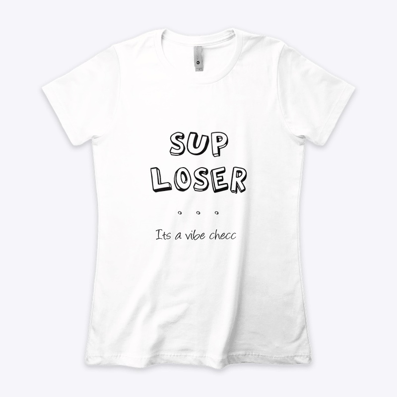 sup loser...its  VIBE CHECC