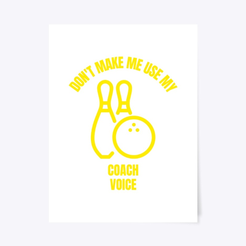 Don't make me use my bowling coach voice