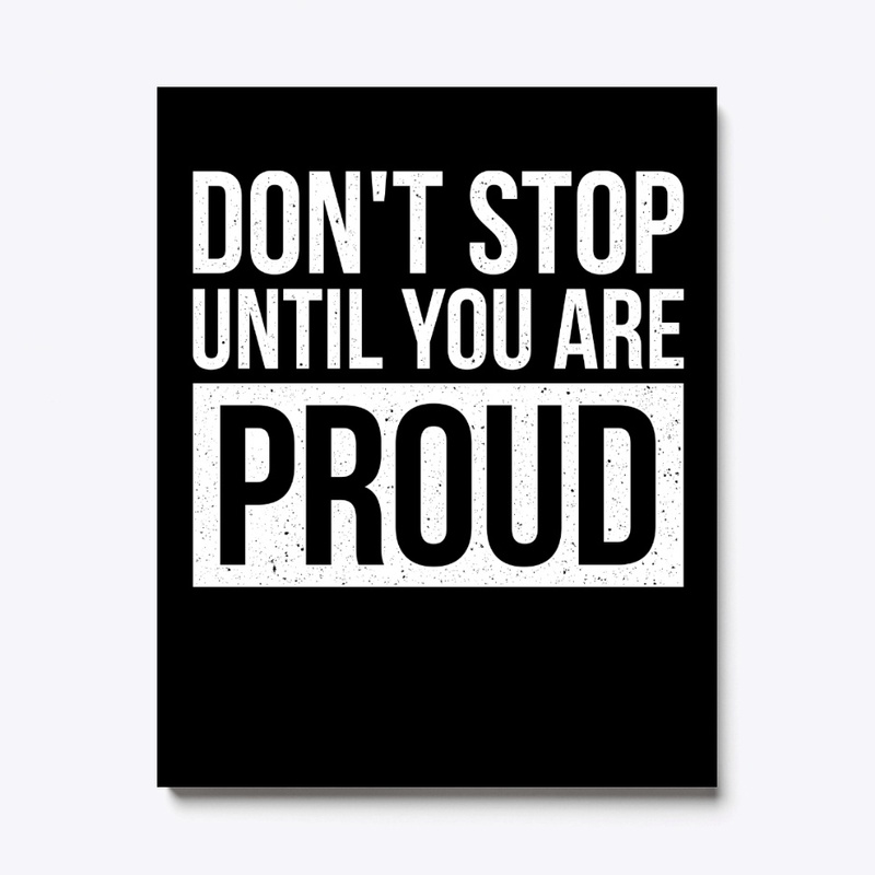 Don't stop until you are proud shirt