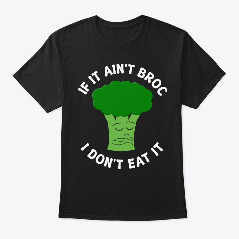 If It Ain't Brocc I don't Eat It
