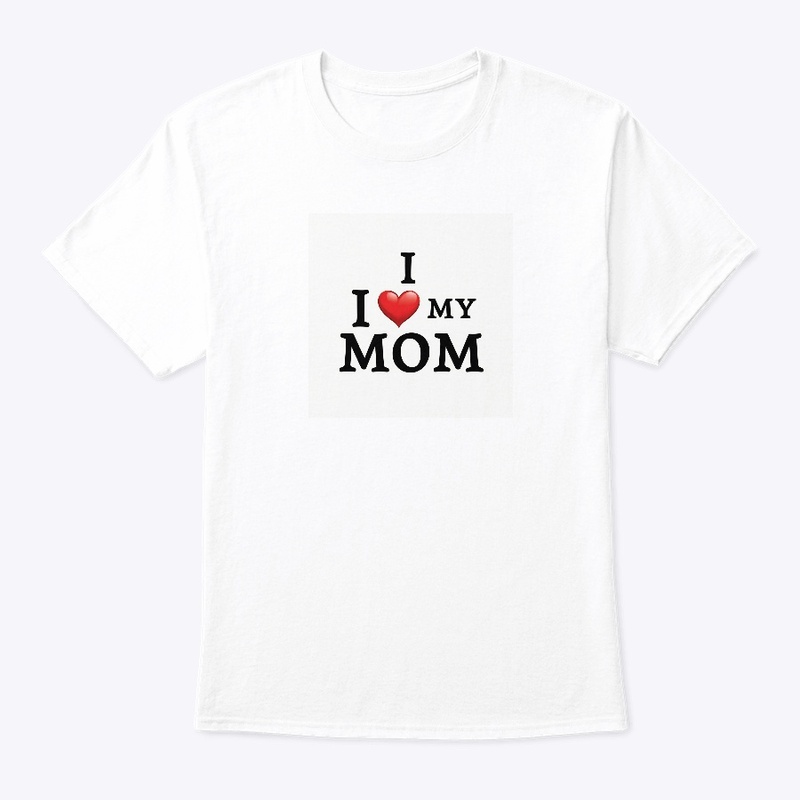 I Love My Mom T-Shirt