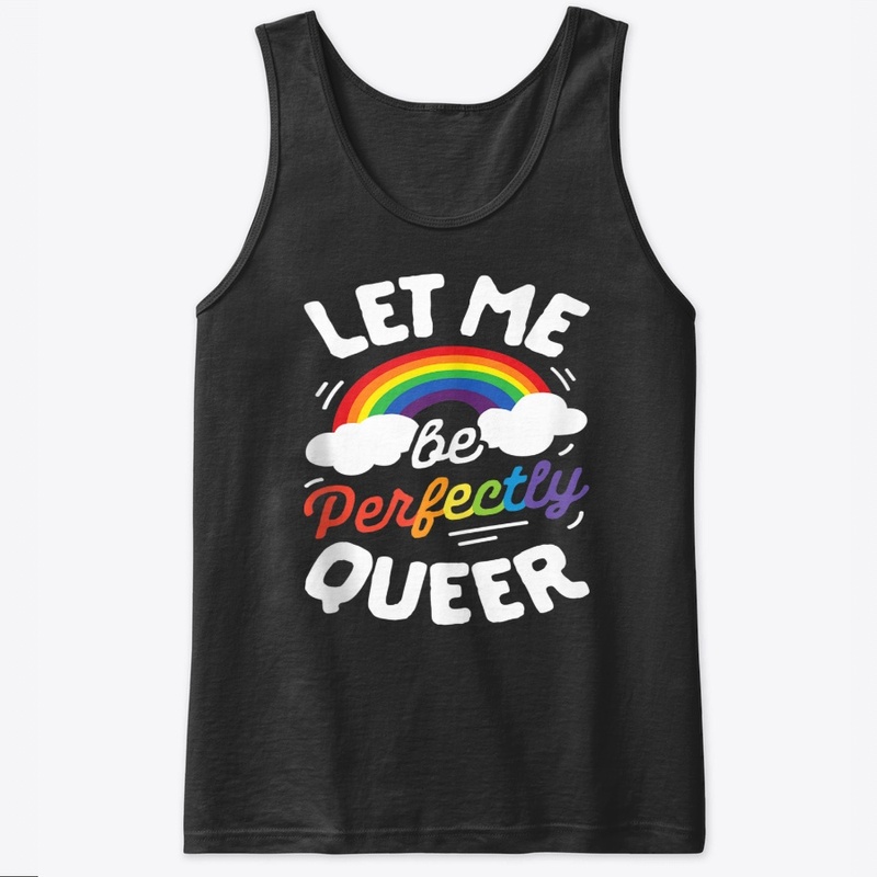 Let Me Be Perfectly Queer LGBT Lesbian G