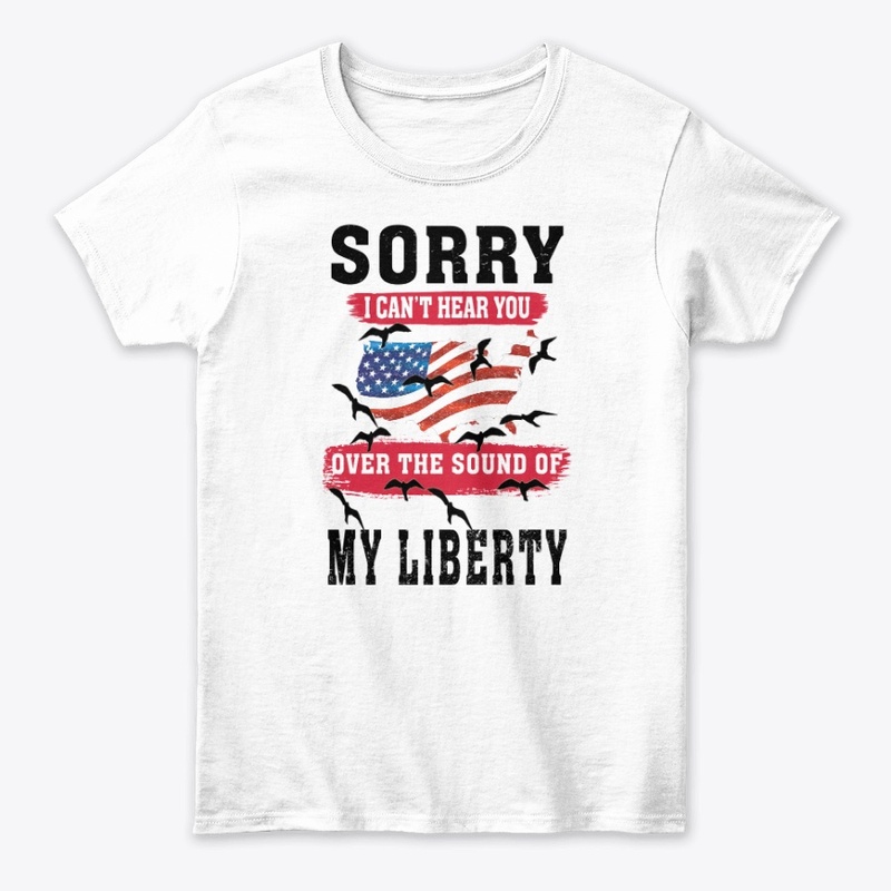 SORRY I CAN'T HEAR YOU 4- JULY-T -SHIRT 