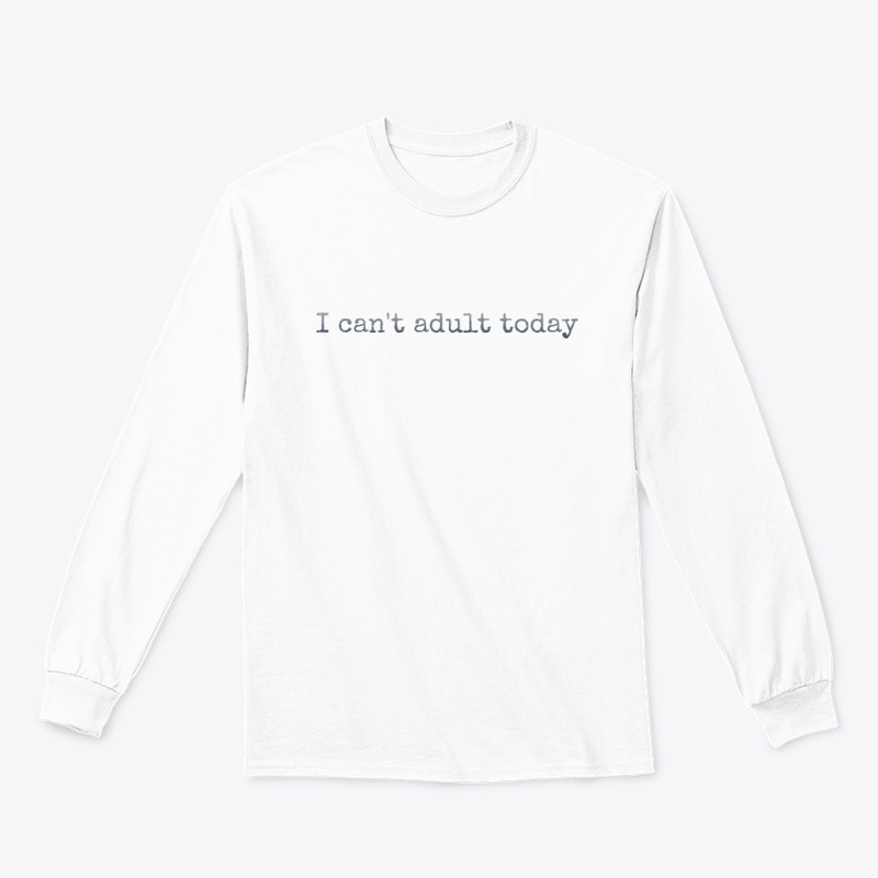 I can't adult today tshirt and hoddie 