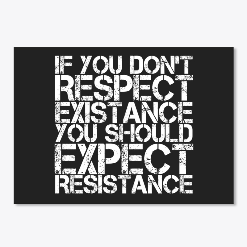 Respect Existence Or Expect Resistance