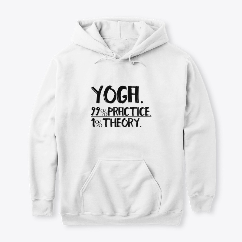 Yoga. 99%  Practice. 1% Theory.