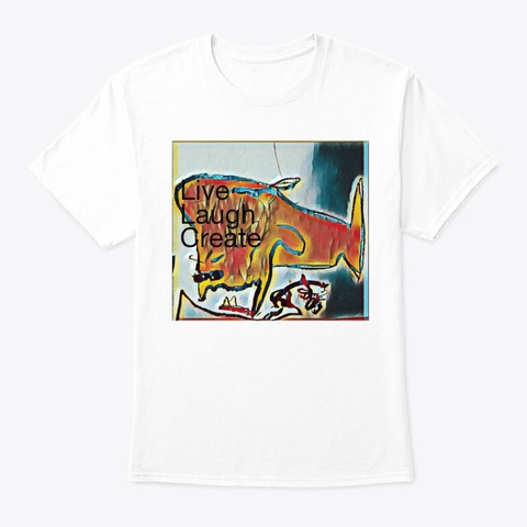 Live , Laugh And Create  White T-Shirt Front