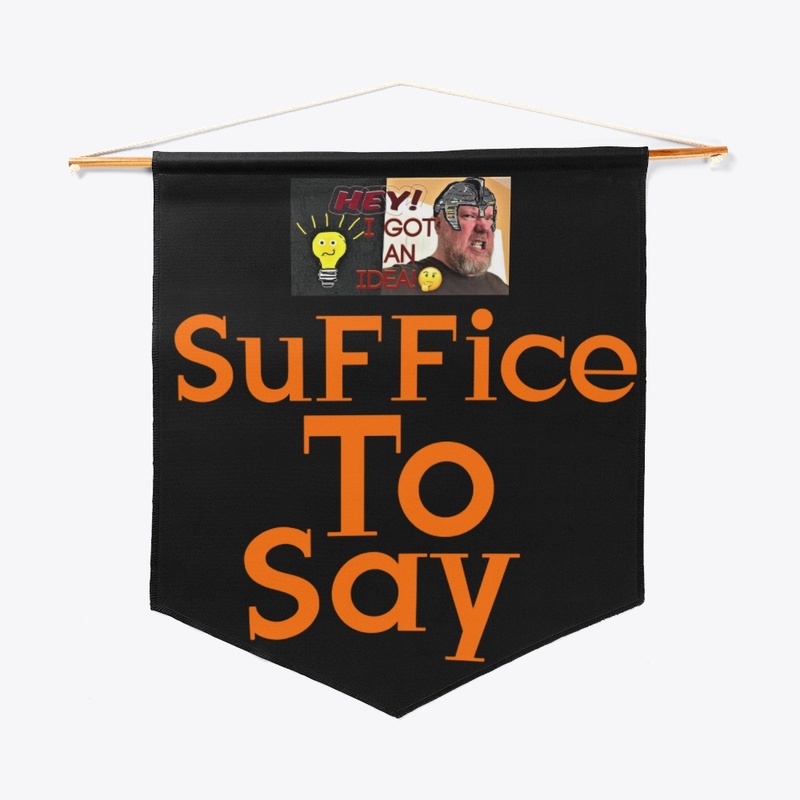 SuFFice To Say, Hey! I got an idea!
